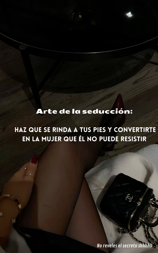 Arte de la seducción: Haz que se rinda a tus pies y convertirte en la Mujer que Él No Puede Resistir